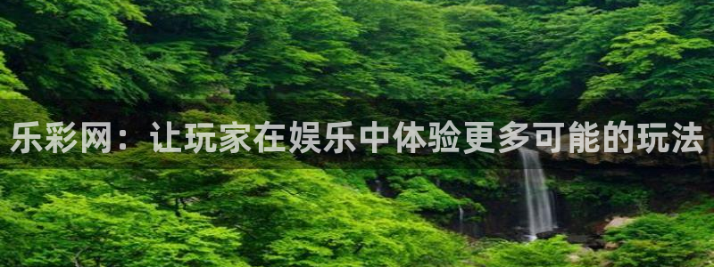 BG大游集团股票：乐彩网：让玩家在娱乐中体验更多可能的玩法